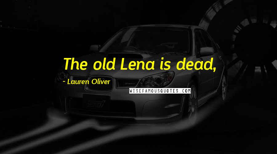 Lauren Oliver Quotes: The old Lena is dead,