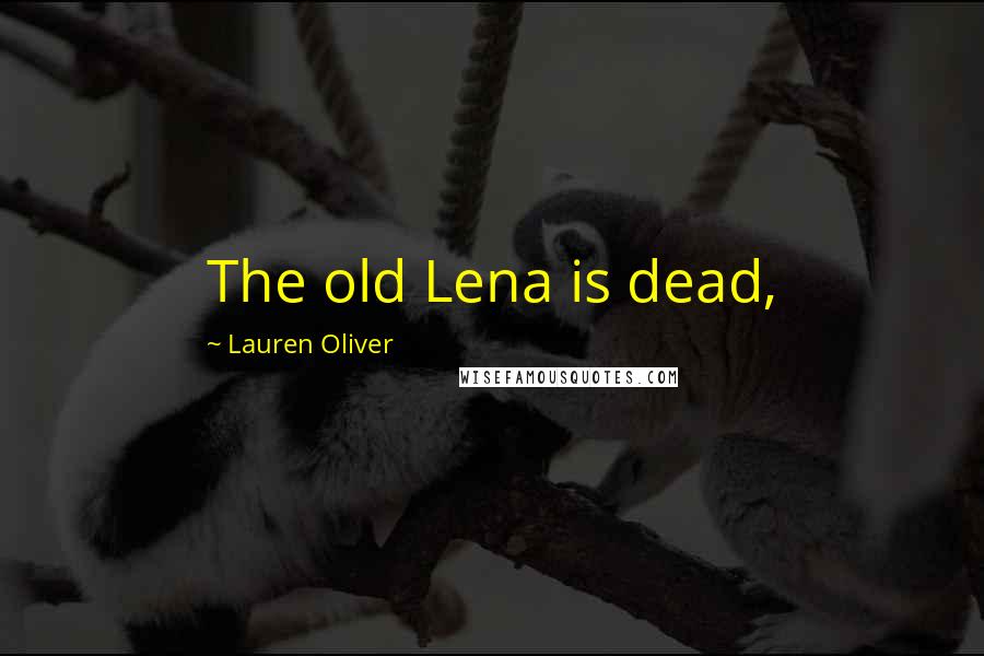 Lauren Oliver Quotes: The old Lena is dead,