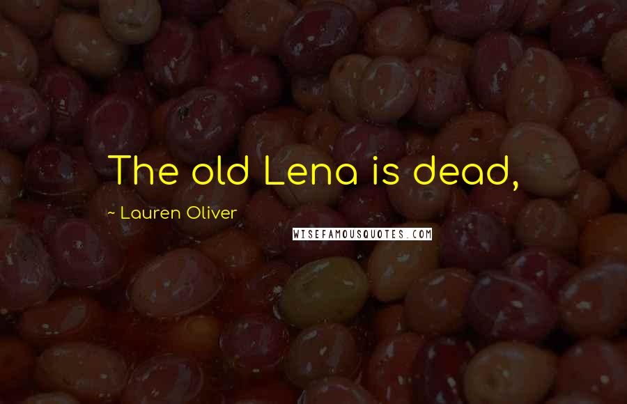 Lauren Oliver Quotes: The old Lena is dead,