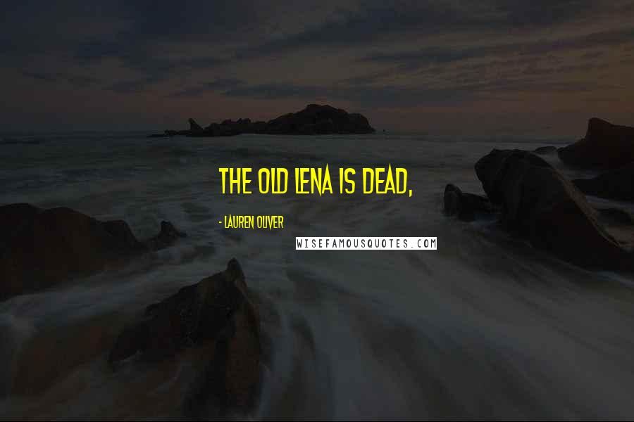 Lauren Oliver Quotes: The old Lena is dead,