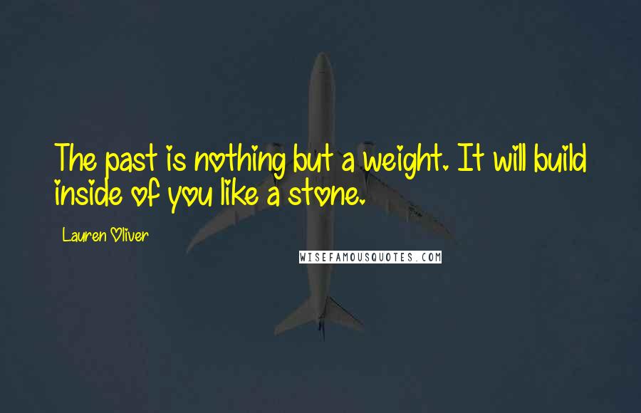 Lauren Oliver Quotes: The past is nothing but a weight. It will build inside of you like a stone.