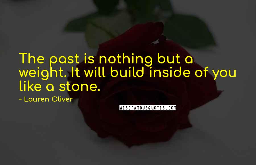 Lauren Oliver Quotes: The past is nothing but a weight. It will build inside of you like a stone.