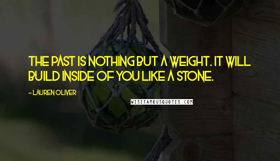 Lauren Oliver Quotes: The past is nothing but a weight. It will build inside of you like a stone.