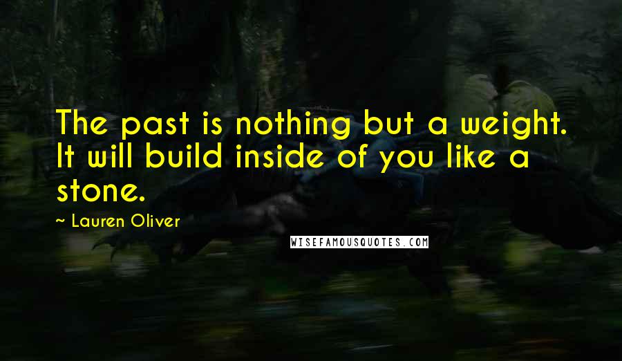 Lauren Oliver Quotes: The past is nothing but a weight. It will build inside of you like a stone.
