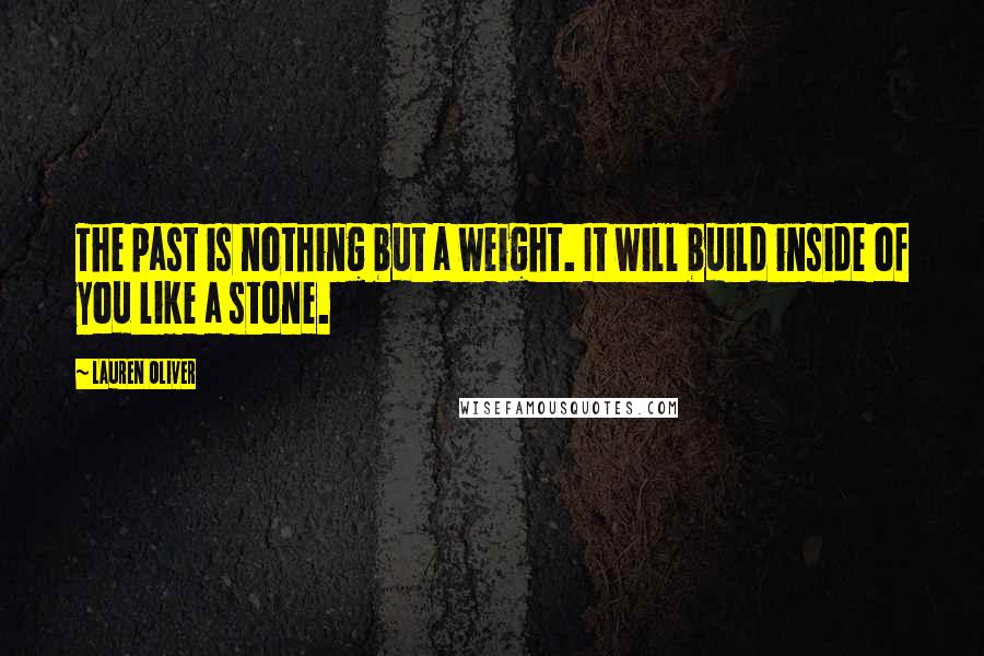 Lauren Oliver Quotes: The past is nothing but a weight. It will build inside of you like a stone.