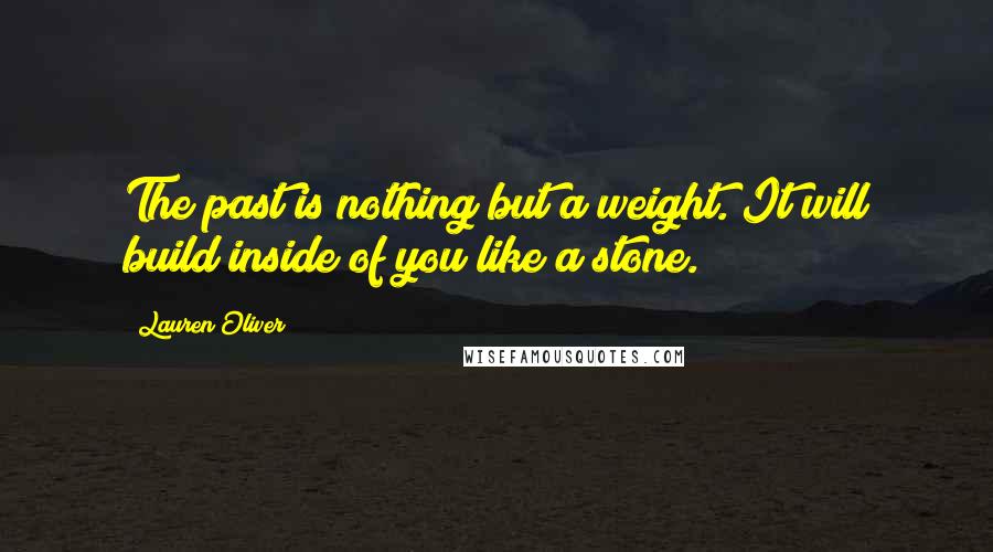 Lauren Oliver Quotes: The past is nothing but a weight. It will build inside of you like a stone.