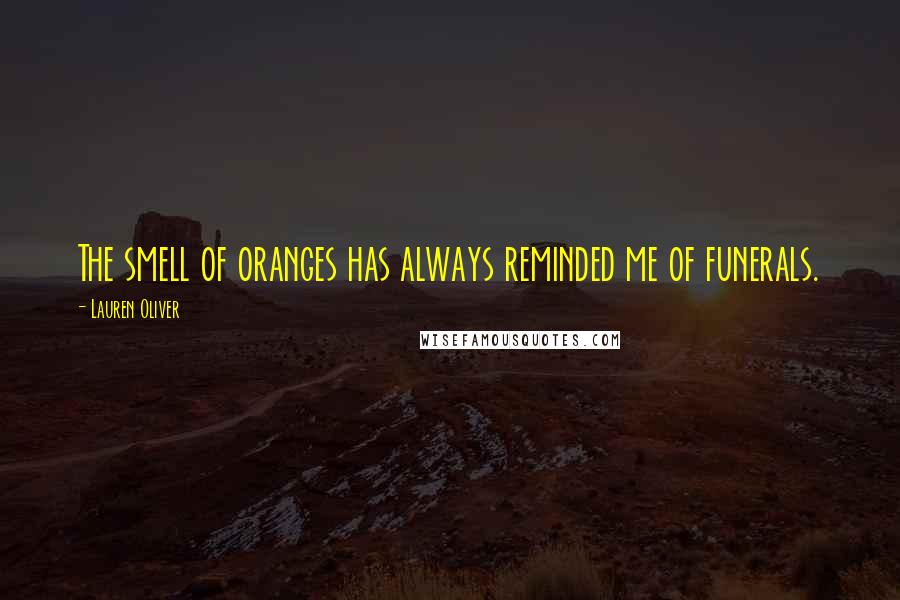 Lauren Oliver Quotes: The smell of oranges has always reminded me of funerals.