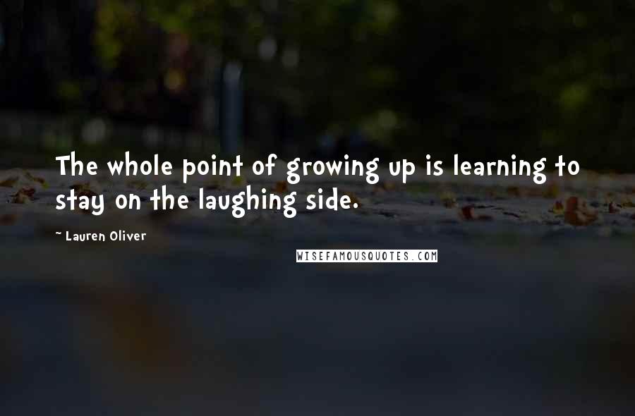 Lauren Oliver Quotes: The whole point of growing up is learning to stay on the laughing side.