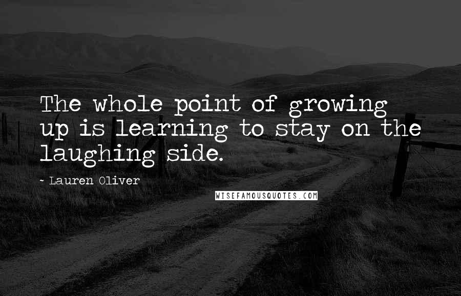 Lauren Oliver Quotes: The whole point of growing up is learning to stay on the laughing side.