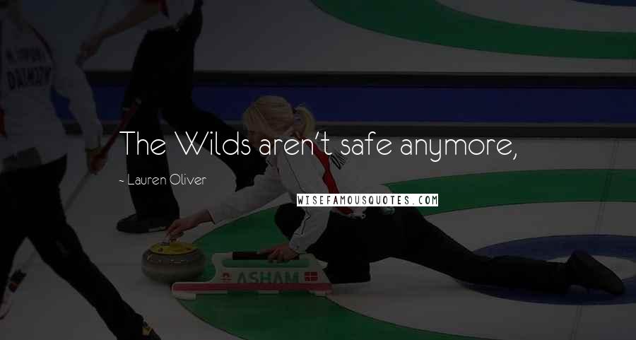 Lauren Oliver Quotes: The Wilds aren't safe anymore,
