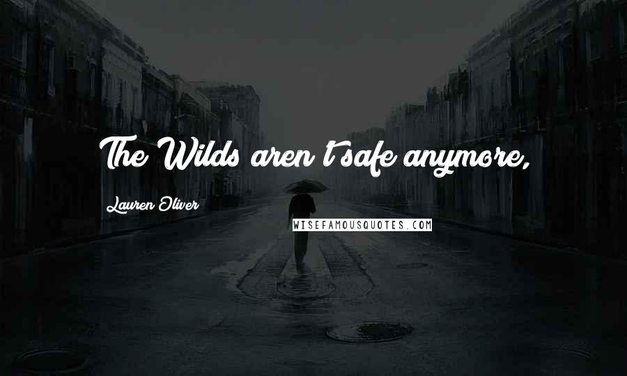 Lauren Oliver Quotes: The Wilds aren't safe anymore,