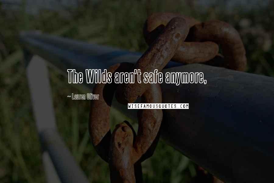 Lauren Oliver Quotes: The Wilds aren't safe anymore,