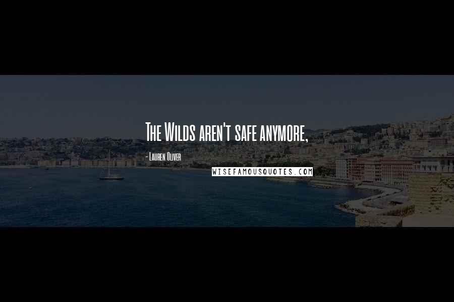 Lauren Oliver Quotes: The Wilds aren't safe anymore,