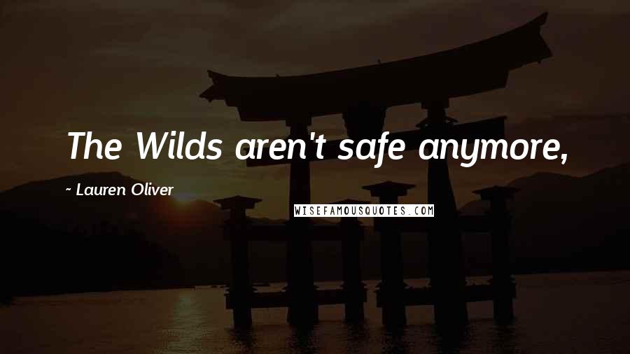 Lauren Oliver Quotes: The Wilds aren't safe anymore,