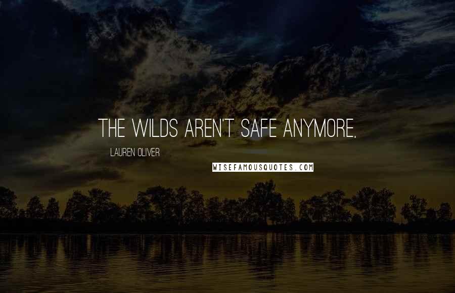 Lauren Oliver Quotes: The Wilds aren't safe anymore,