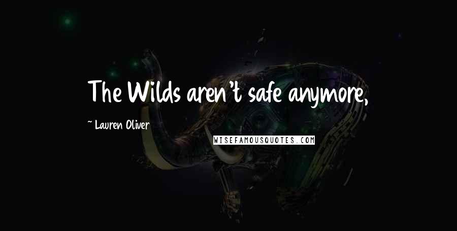 Lauren Oliver Quotes: The Wilds aren't safe anymore,