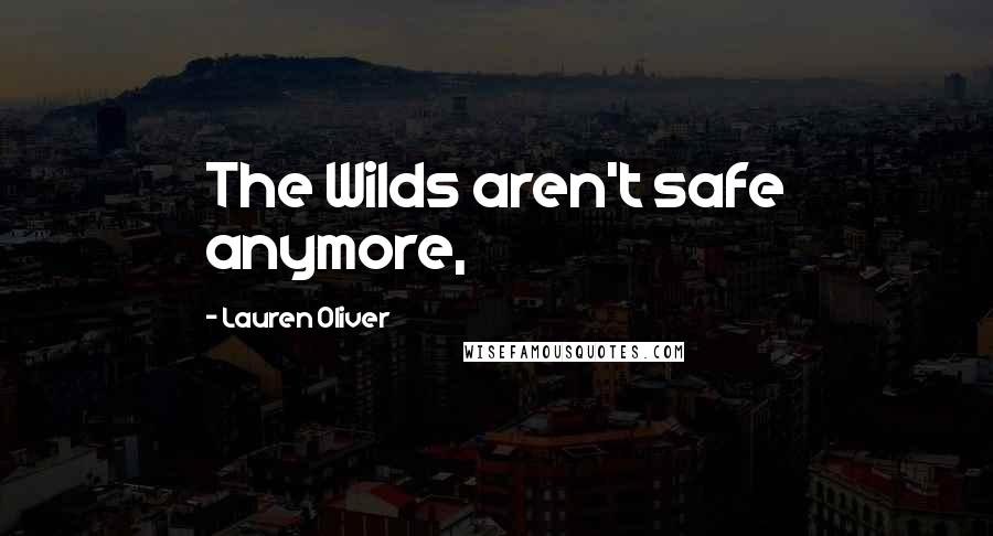 Lauren Oliver Quotes: The Wilds aren't safe anymore,
