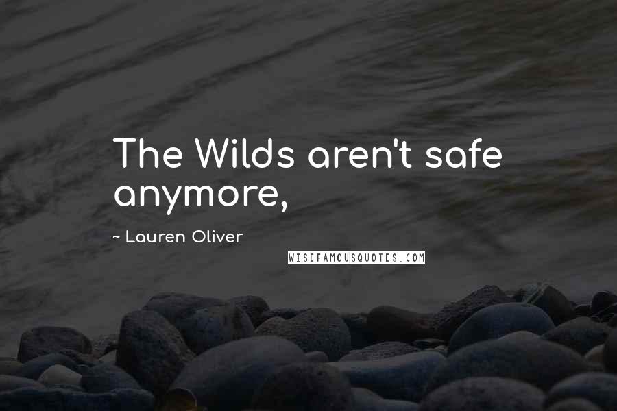 Lauren Oliver Quotes: The Wilds aren't safe anymore,