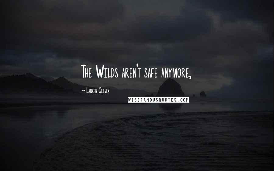Lauren Oliver Quotes: The Wilds aren't safe anymore,