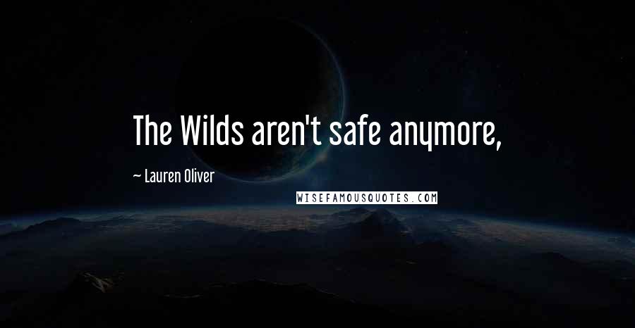 Lauren Oliver Quotes: The Wilds aren't safe anymore,