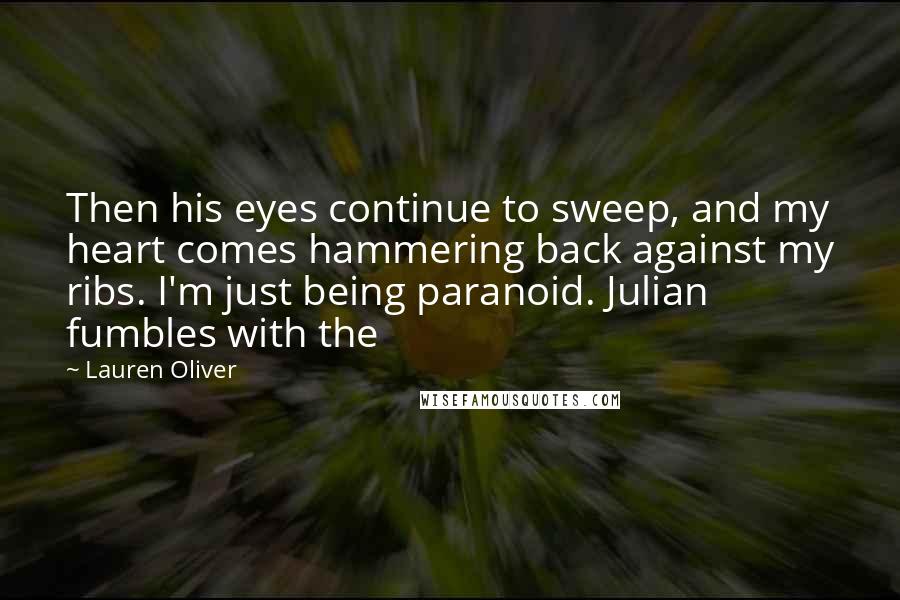 Lauren Oliver Quotes: Then his eyes continue to sweep, and my heart comes hammering back against my ribs. I'm just being paranoid. Julian fumbles with the