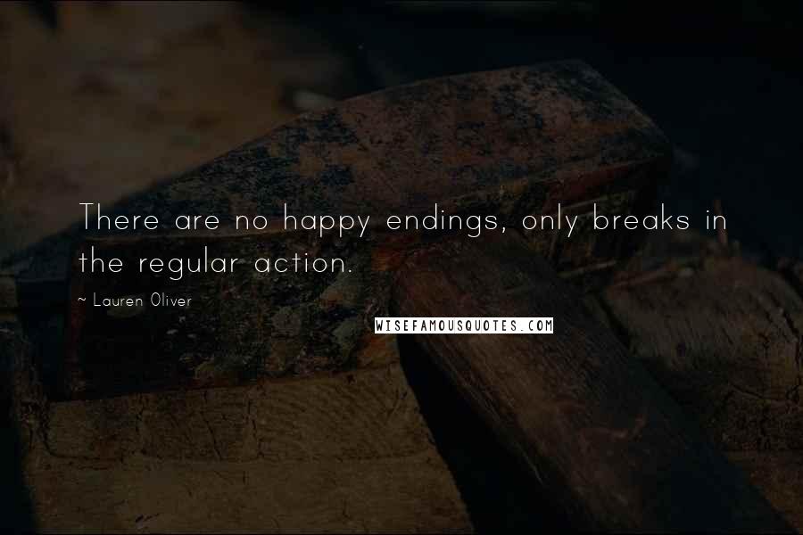 Lauren Oliver Quotes: There are no happy endings, only breaks in the regular action.