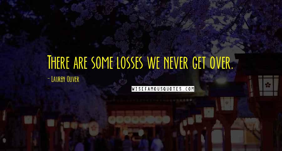 Lauren Oliver Quotes: There are some losses we never get over.