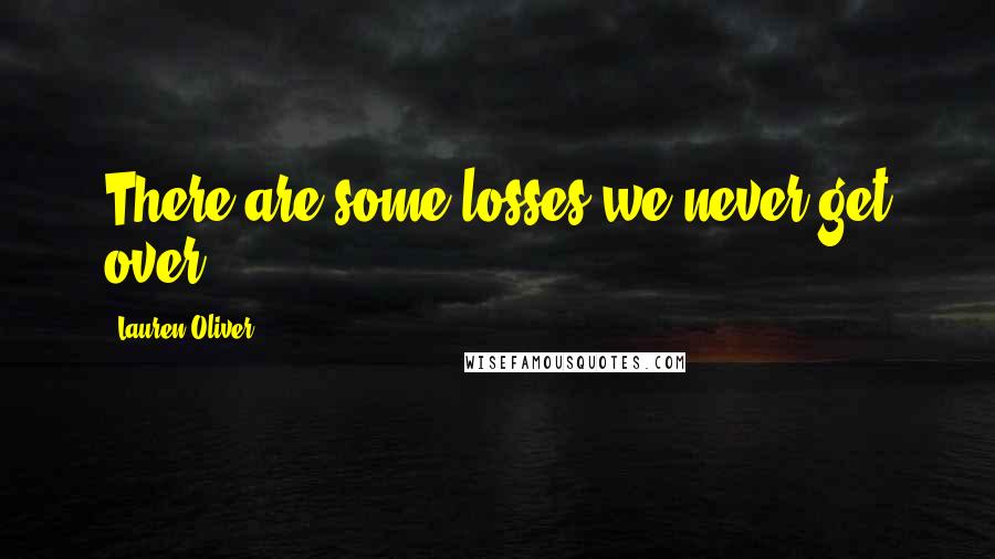 Lauren Oliver Quotes: There are some losses we never get over.