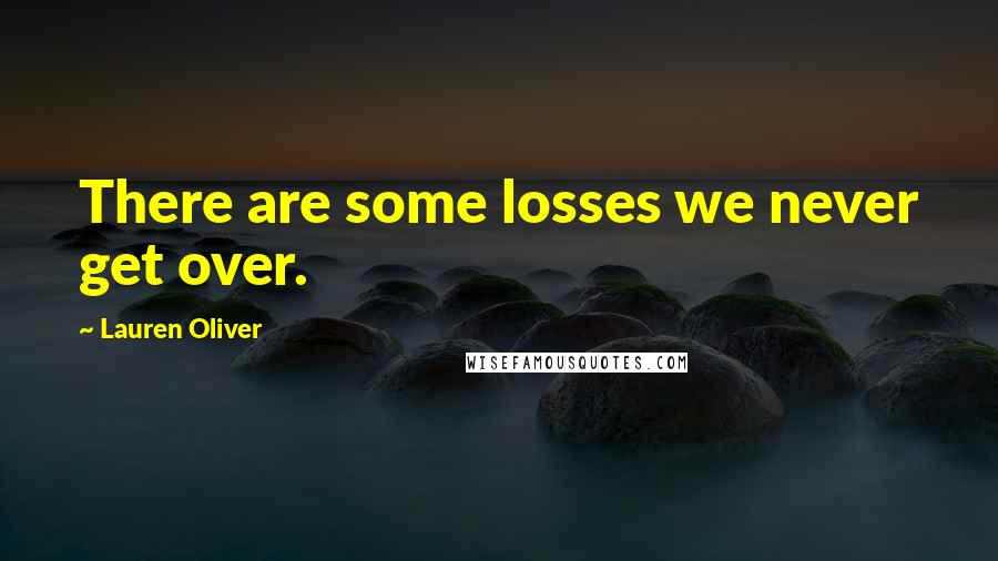 Lauren Oliver Quotes: There are some losses we never get over.