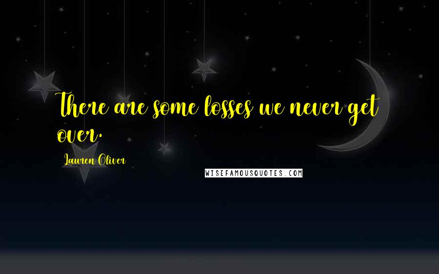 Lauren Oliver Quotes: There are some losses we never get over.