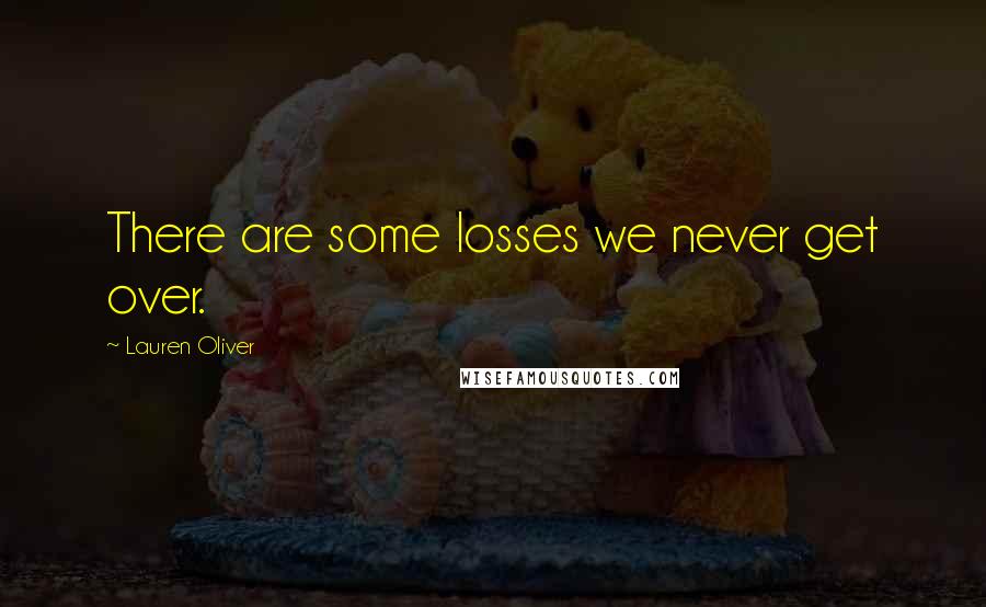 Lauren Oliver Quotes: There are some losses we never get over.