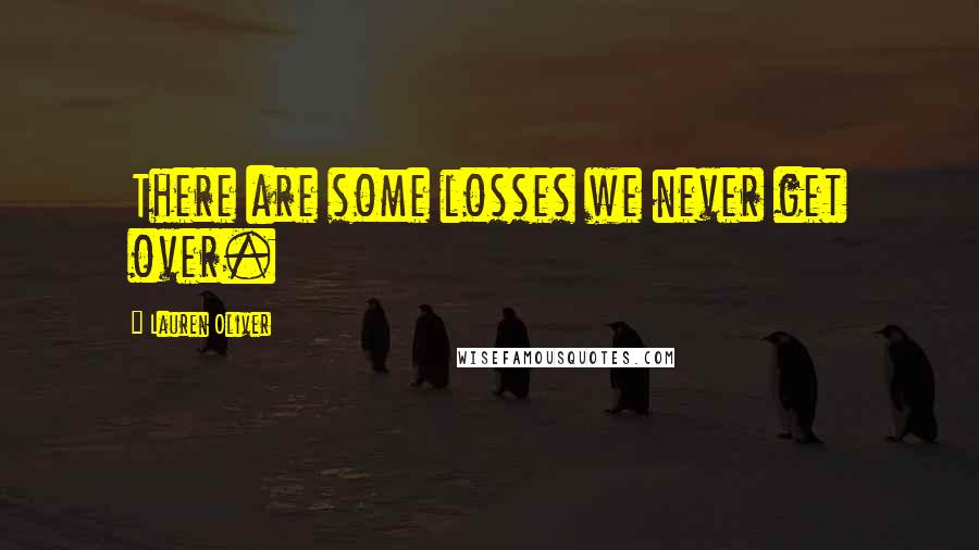 Lauren Oliver Quotes: There are some losses we never get over.