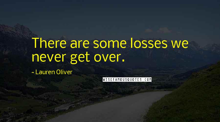 Lauren Oliver Quotes: There are some losses we never get over.