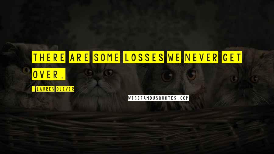 Lauren Oliver Quotes: There are some losses we never get over.