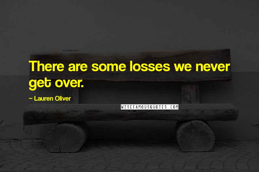 Lauren Oliver Quotes: There are some losses we never get over.