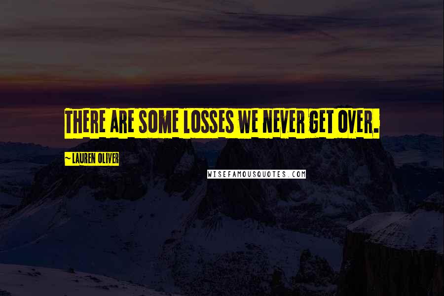 Lauren Oliver Quotes: There are some losses we never get over.