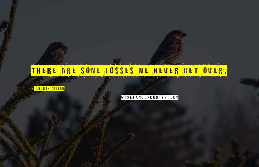 Lauren Oliver Quotes: There are some losses we never get over.