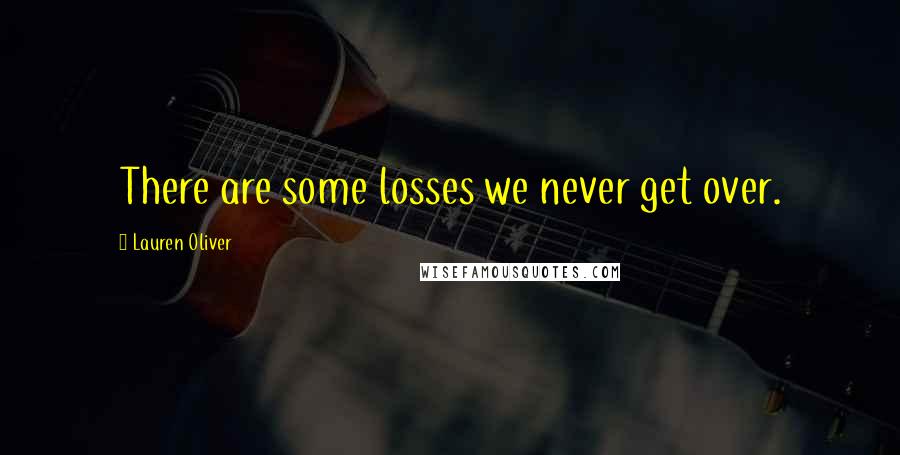 Lauren Oliver Quotes: There are some losses we never get over.
