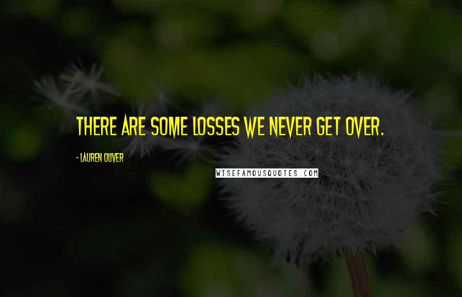 Lauren Oliver Quotes: There are some losses we never get over.