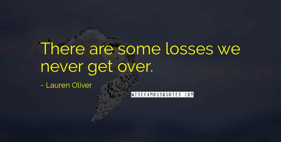 Lauren Oliver Quotes: There are some losses we never get over.