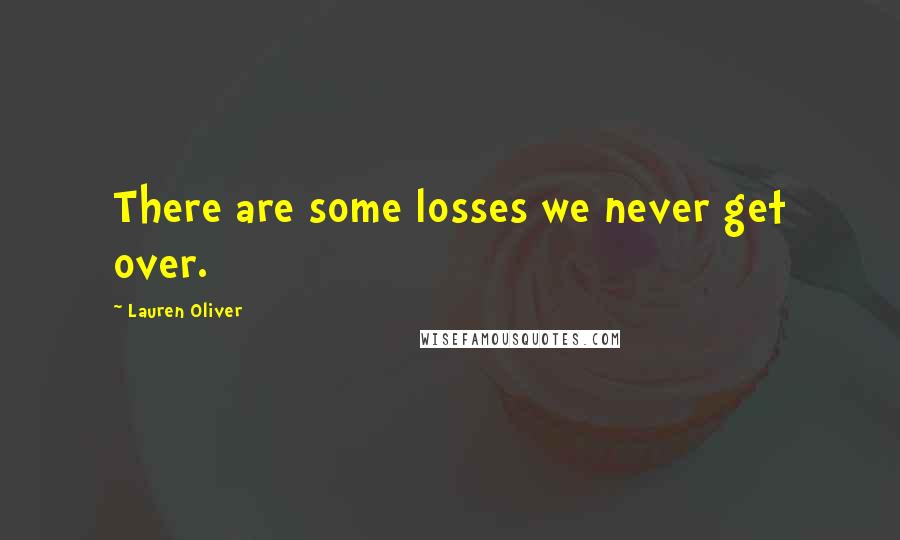 Lauren Oliver Quotes: There are some losses we never get over.