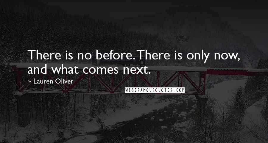 Lauren Oliver Quotes: There is no before. There is only now, and what comes next.