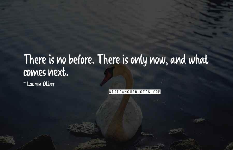 Lauren Oliver Quotes: There is no before. There is only now, and what comes next.
