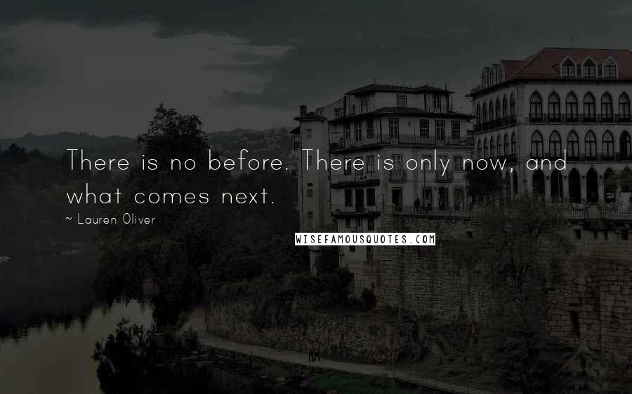 Lauren Oliver Quotes: There is no before. There is only now, and what comes next.