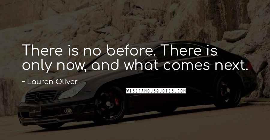 Lauren Oliver Quotes: There is no before. There is only now, and what comes next.