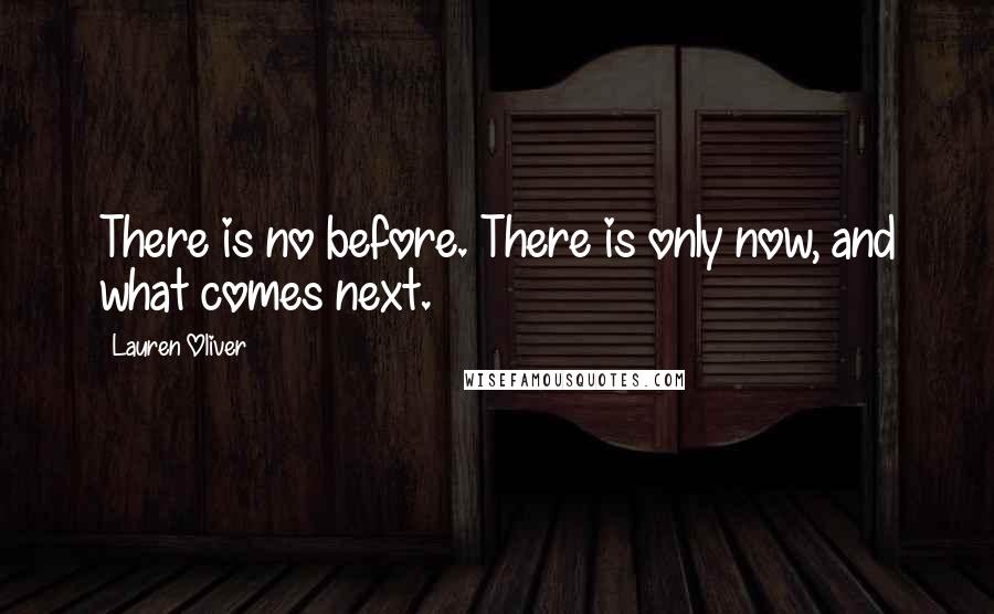 Lauren Oliver Quotes: There is no before. There is only now, and what comes next.