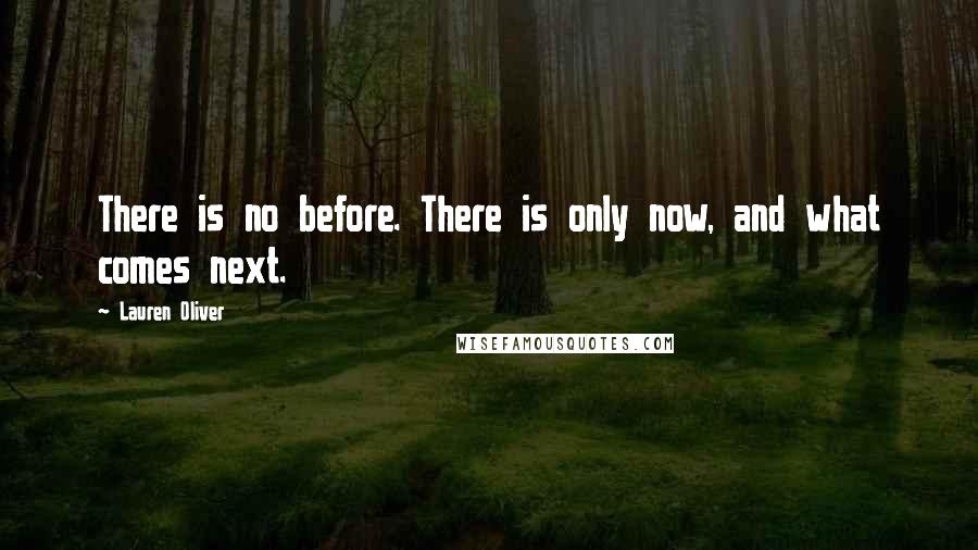 Lauren Oliver Quotes: There is no before. There is only now, and what comes next.