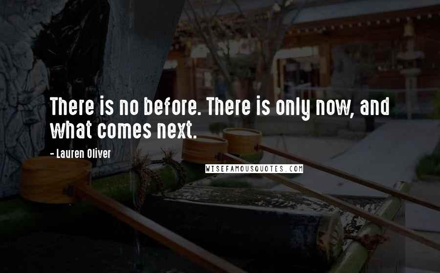 Lauren Oliver Quotes: There is no before. There is only now, and what comes next.