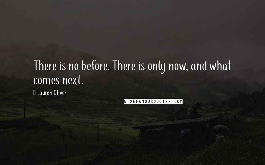 Lauren Oliver Quotes: There is no before. There is only now, and what comes next.