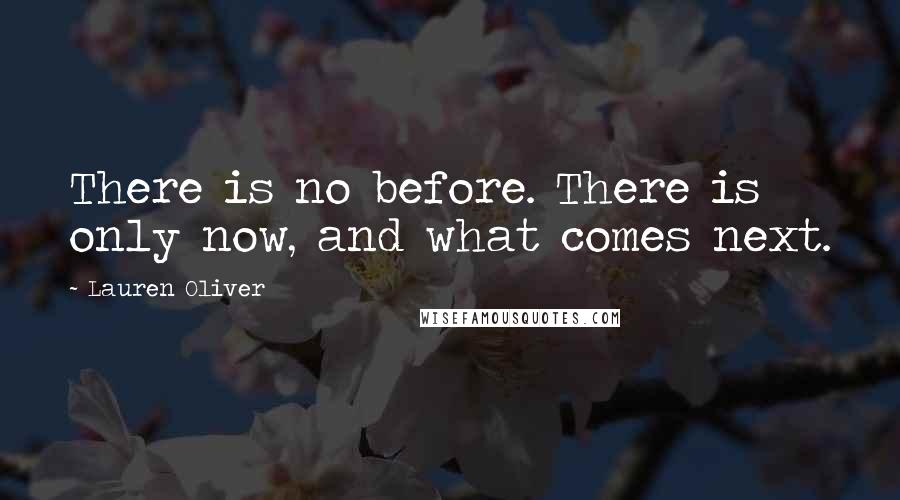 Lauren Oliver Quotes: There is no before. There is only now, and what comes next.